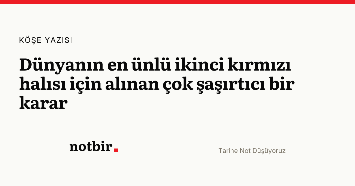 Dünyanın en ünlü ikinci kırmızı halısı için alınan çok şaşırtıcı bir karar - Notbir