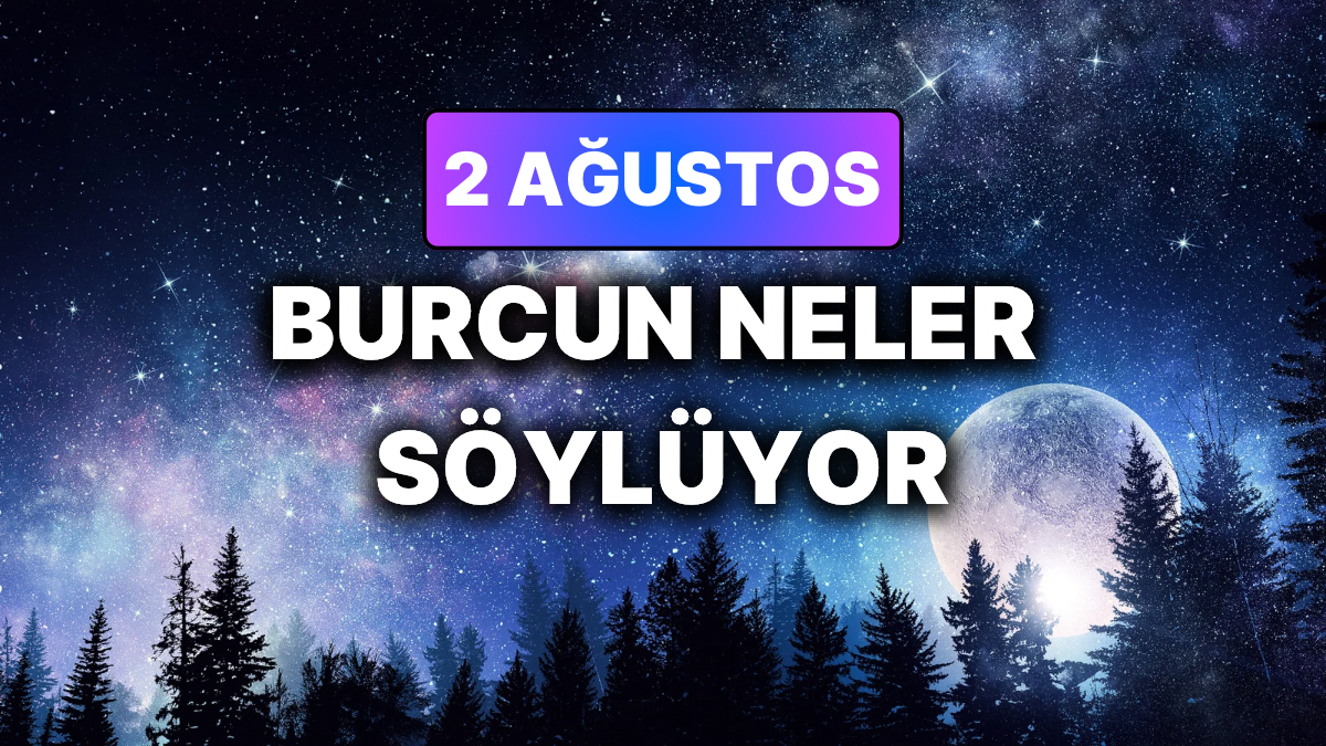 Günlük Burç Yorumuna Göre 2 Ağustos Pazar Günün Nasıl Geçecek? - onedio.com