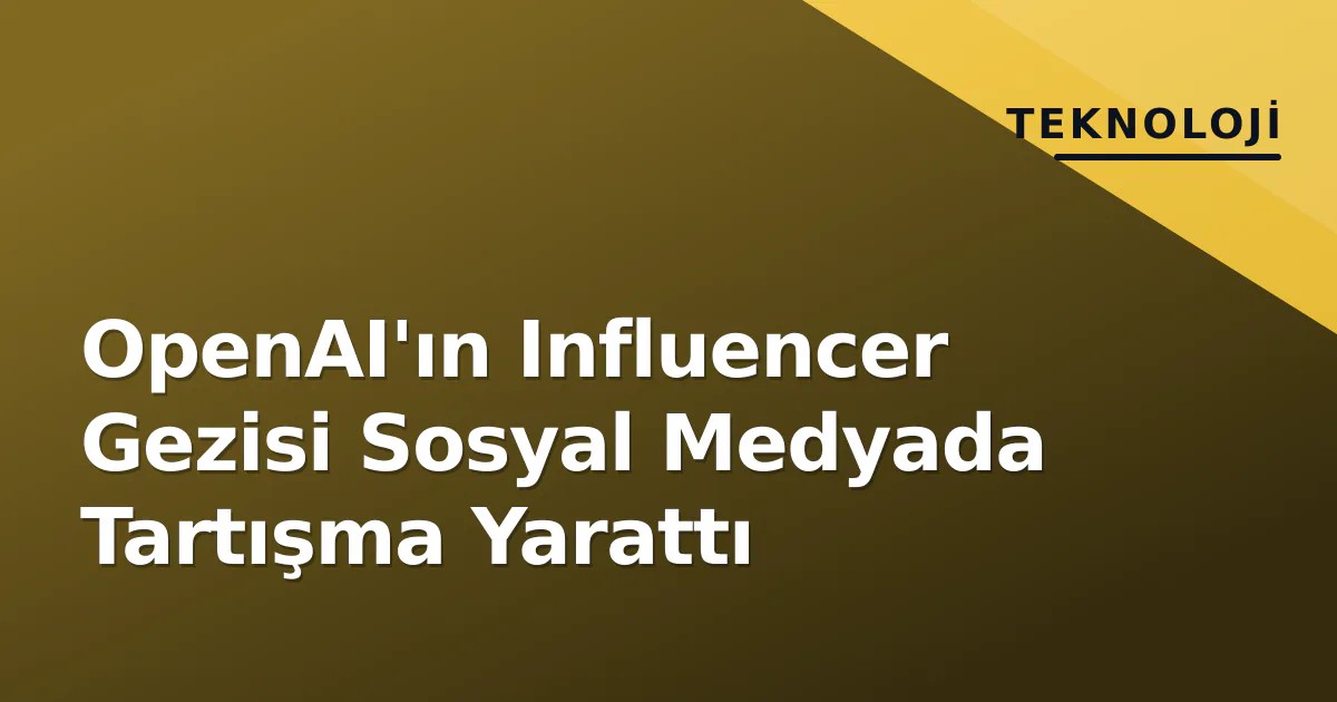 OpenAI'ın Influencer Gezisi Sosyal Medyada Tartışma Yarattı - HaberGo